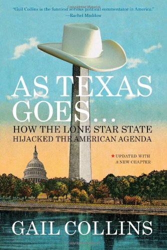 As Texas Goes...: How the Lone Star State Hijacked the American Agenda by Gail Collins