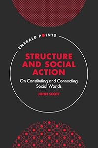 Structure and Social Action: On Constituting and Connecting Social Worlds (Emerald Points)