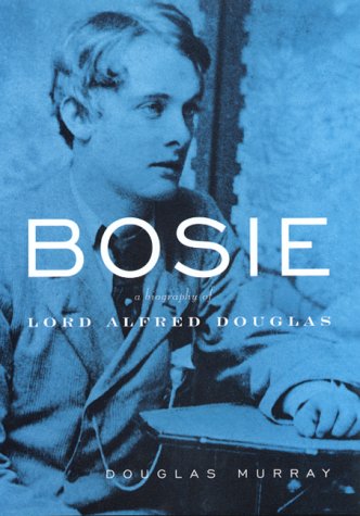 Bosie: The Man, The Poet, The Lover of Oscar Wilde by Douglas Murray