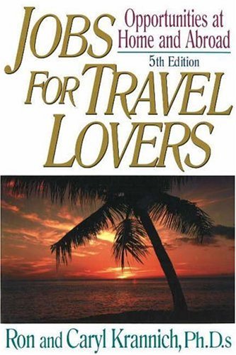 Jobs for Travel Lovers: Opportunities at Home and Abroad by Ron Krannich