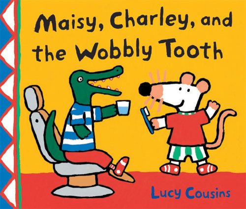 Maisy, Charley, and the Wobbly Tooth: A Maisy First Experience Book by Lucy Cousins