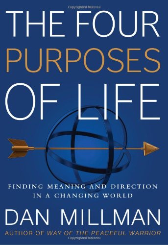 The Four Purposes of Life: Finding Meaning and Direction in a Changing World by Dan Millman