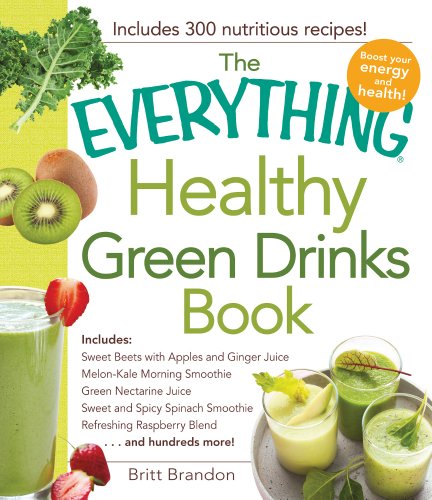 The Everything Healthy Green Drinks Book: Includes Sweet Beets with Apples and Ginger Juice, Melon-Kale Morning Smoothie, Green Nectarine Juice, Sweet ... Refreshing Raspberry Blend and hundreds more! by Britt Brandon