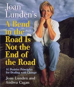 Joan Lunden's a Bend in the Road Is Not the End of the Road: 10 Positive Principles For Dealing With Change by Joan Lunden