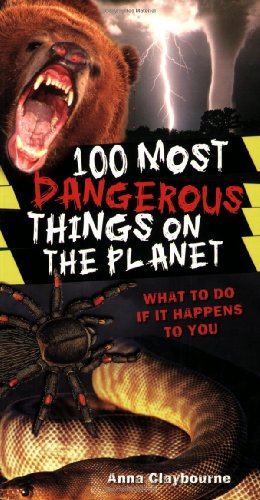 100 Most Dangerous Things On The Planet by Anna Claybourne