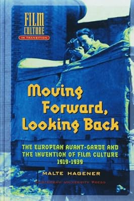 Moving Forward, Looking Back: The European Avant-garde and the Invention of Film Culture, 1919-1939 (Amsterdam University Press - Film Culture in Transition)