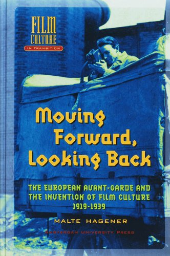 Moving Forward, Looking Back: The European Avant-garde and the Invention of Film Culture, 1919-1939 (Amsterdam University Press - Film Culture in Transition) by Malte Hagener