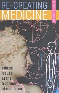 Recreating Medicine: Ethical Issues at the Frontiers of Medicine