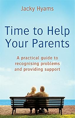 Time to Help Your Parents: A Practical Guide to Recognising Problems and Providing Support