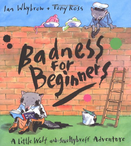Badness for Beginners: A Little Wolf and Smellybreff Adventure by Ian Whybrow