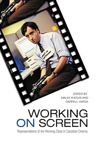 Working on Screen: Representations of the Working Class in Canadian Cinema by Malek Khouri