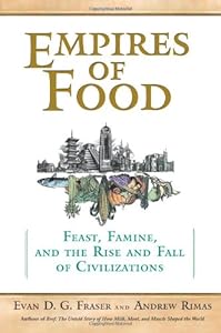 Empires of Food: Feast, Famine, and the Rise and Fall of Civilizations by Evan Fraser