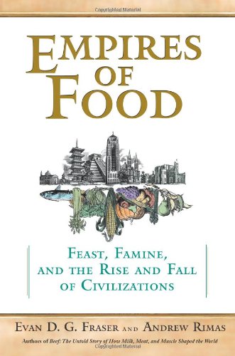 Empires of Food: Feast, Famine, and the Rise and Fall of Civilizations by Evan Fraser
