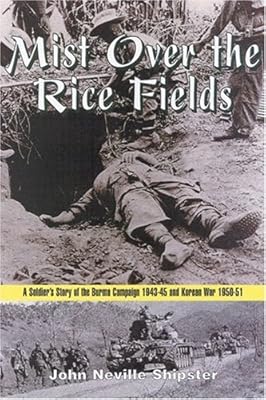 Mist over the Rice Fields: A Soldier's Story of the Burma Campaign 1943-45 and Korean War 1950-51