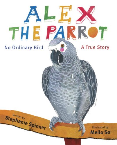 Alex the Parrot: No Ordinary Bird: A True Story by Stephanie Spinner