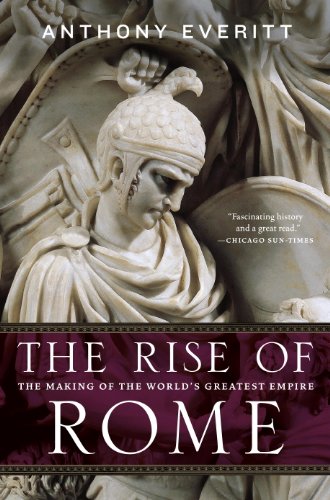 The Rise of Rome: The Making of the World's Greatest Empire by Anthony Everitt