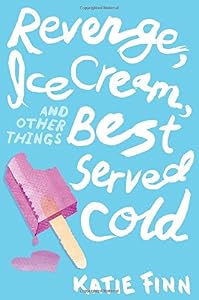 Revenge, Ice Cream, and Other Things Best Served Cold by Katie Finn