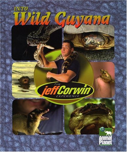 The Jeff Corwin Experience - Into Wild Guyana by Jeff Corwin