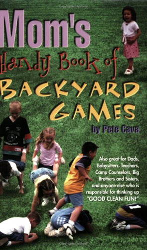 Mom's Handy Book of Backyard Games by Pete Cava