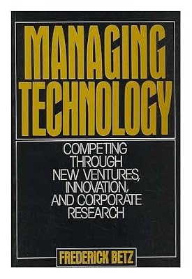 Managing Technology: Competing Through New Ventures, Innovation, and Corporate Research