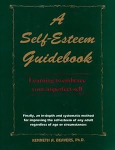 A Self Esteem Guidebook: Learning to Embrace Your Imperfect Self by Kenneth A. Beavers