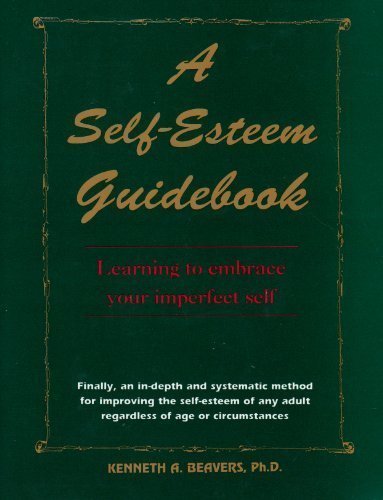 A Self Esteem Guidebook: Learning to Embrace Your Imperfect Self by Kenneth A. Beavers