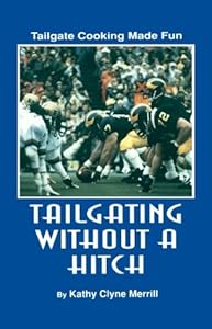 Tailgating without a Hitch - Tailgate Cooking Made Fun by Kathy Clyne Merrill