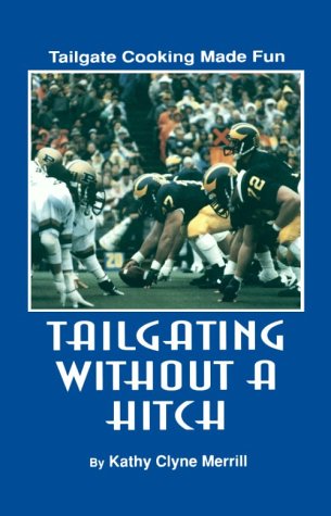 Tailgating without a Hitch - Tailgate Cooking Made Fun by Kathy Clyne Merrill