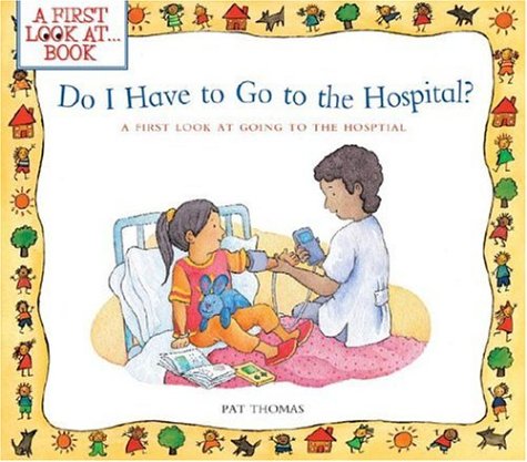 Do I Have to Go to the Hospital?: A First Look at Going To the Hospital (First Look at Books) by Pat Thomas