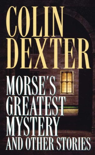 Morse's Greatest Mystery and Other Stories (Inspector Morse Mysteries) by Colin Dexter