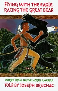 Flying with the Eagle, Racing the Great Bear: Stories from Native North America
