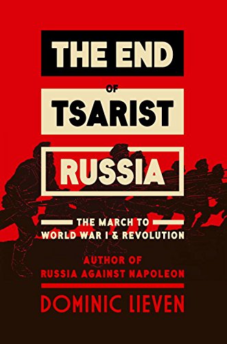 The End of Tsarist Russia: The March to World War I and Revolution by Dominic Lieven