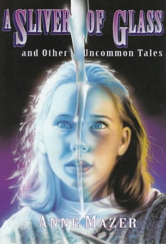 A Sliver of Glass and Other Uncommon Tales by Anne Mazer