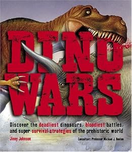Dino Wars: Discover the Deadliest Dinosaurs, Bloodiest Battles, and Super Survival Strategies of the Prehistoric World