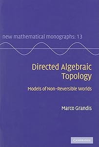 Directed Algebraic Topology: Models of Non-Reversible Worlds (New Mathematical Monographs, Series Number 13) by Marco Grandis