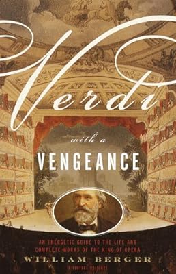 Verdi With a Vengeance: An Energetic Guide to the Life and Complete Works of the King of Opera