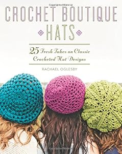 Crochet Boutique: Hats: 25 Fresh Takes on Classic Crocheted Hat Designs