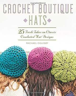 Crochet Boutique: Hats: 25 Fresh Takes on Classic Crocheted Hat Designs