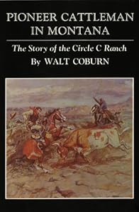 Pioneer Cattleman in Montana: The Story of the Circle C Ranch