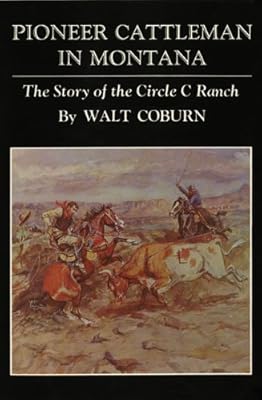 Pioneer Cattleman in Montana: The Story of the Circle C Ranch