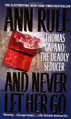 And Never Let Her Go: Thomas Capano: The Deadly Seducer by Ann Rule