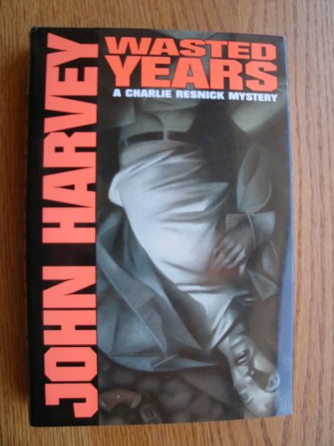 Wasted Years: A Charlie Resnick Mystery by John Harvey