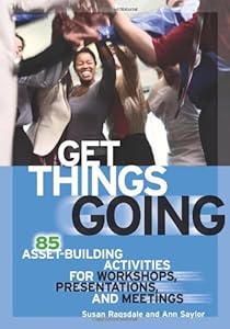 Get Things Going: 85 Asset-Building Activities for Workshops, Presentations, and Meetings