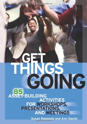 Get Things Going: 85 Asset-Building Activities for Workshops, Presentations, and Meetings by Susan Ragsdale