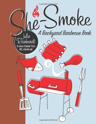 She-Smoke: A Backyard Barbecue Book by Julie Reinhardt