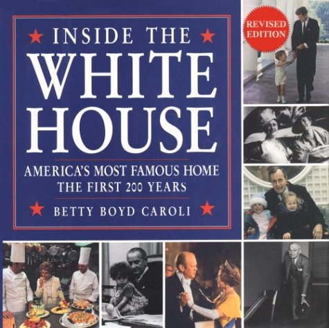Inside the White House: America's Most Famous Home the First 200 Years by Betty Boyd Caroli