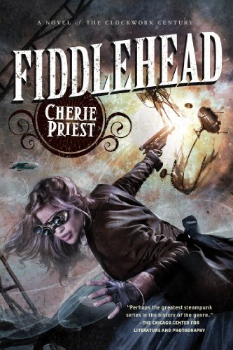 Fiddlehead (The Clockwork Century Book 5) by Cherie Priest