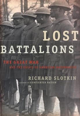 Lost Battalions: The Great War and the Crisis of American Nationality