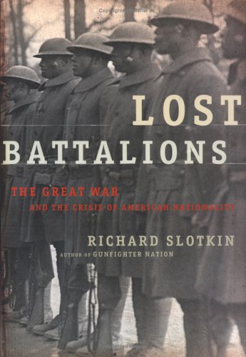 Lost Battalions: The Great War and the Crisis of American Nationality by Richard Slotkin
