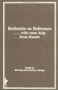 Rothstein on Reference: . . . with some help from friends (Reference Librarian Series)